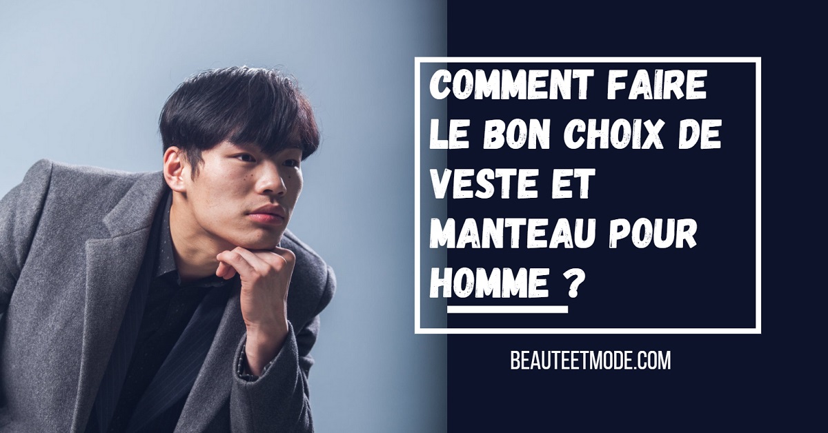 Comment Faire Le Bon Choix De Veste Et Manteau Pour Homme ?